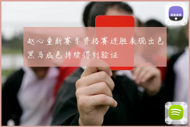 赵心童新赛季资格赛连胜表现出色黑马成色持续得到验证