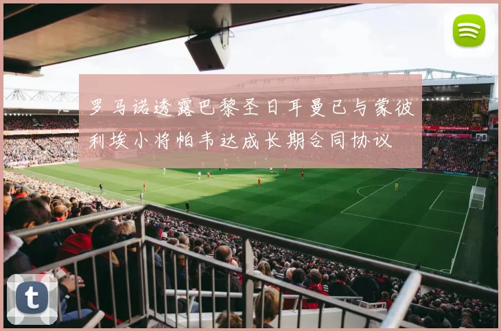 罗马诺透露巴黎圣日耳曼已与蒙彼利埃小将帕韦达成长期合同协议